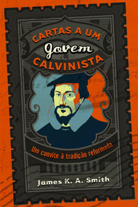 Cartas a um Jovem Calvinista - Um Convite à Tradição Reformada