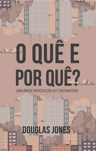 O quê e por quê? Uma breve Introdução ao Cristianismo